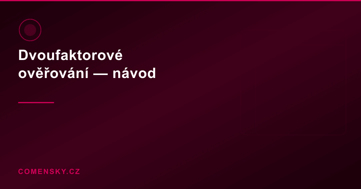 Dvoufaktorové ověřování — nastavíš za 5 minut, zachrání ti účet
