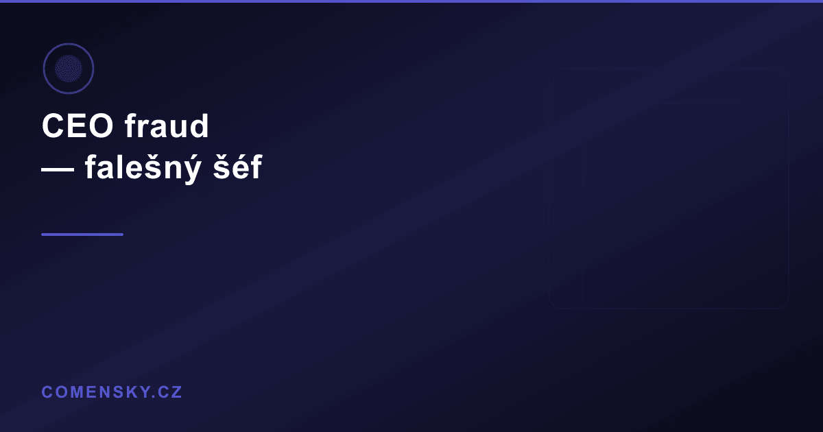 CEO fraud — jak podvodník předstírá šéfa a krade miliony
