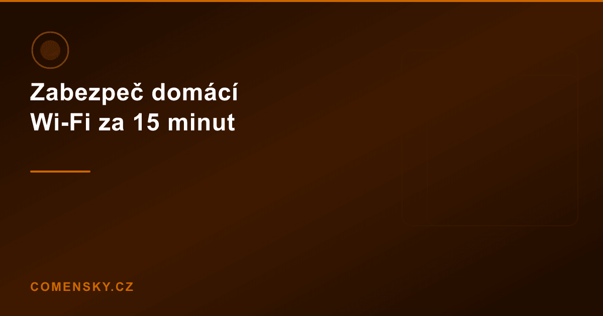 Zabezpeč domácí Wi-Fi za 15 minut — kompletní návod