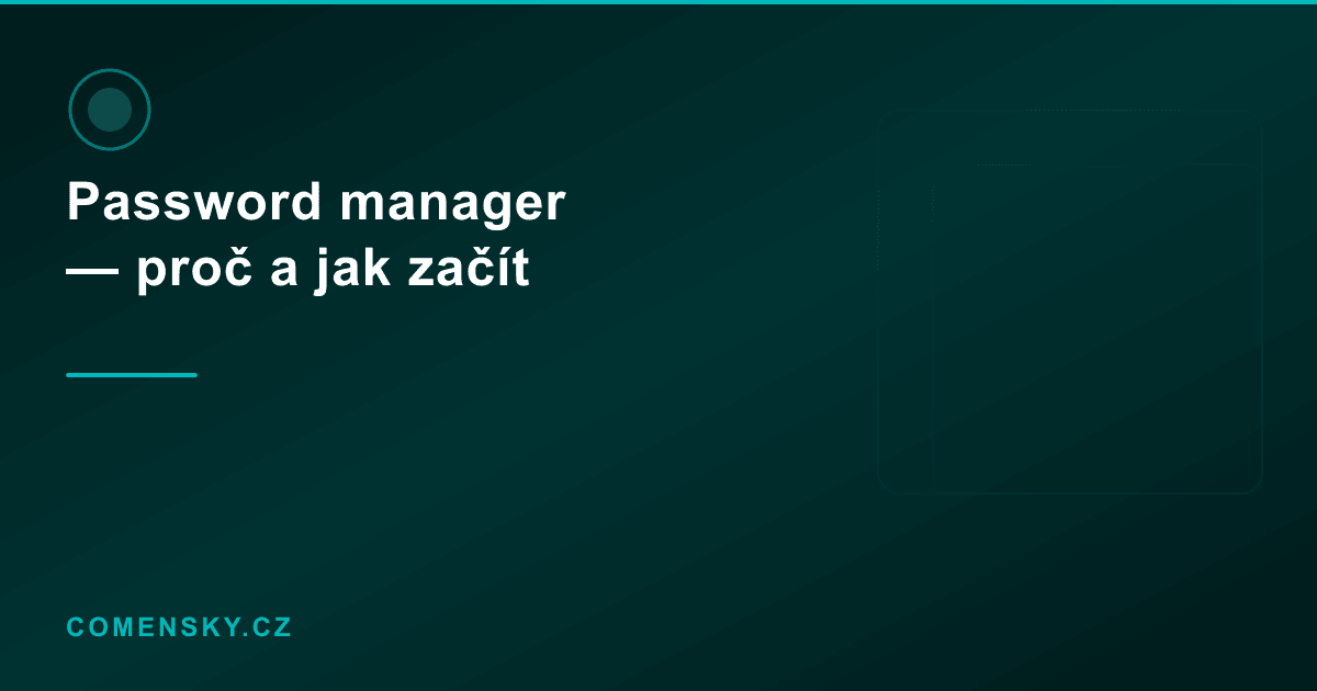 Password manager — proč ho potřebuješ a jak začít za 10 minut