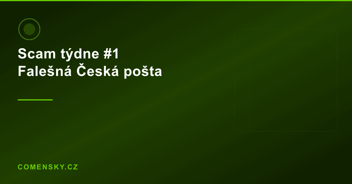 Scam týdne #1: Falešná Česká pošta a balíček, co jsi neobjednal